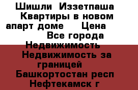 Шишли, Иззетпаша. Квартиры в новом апарт доме . › Цена ­ 55 000 - Все города Недвижимость » Недвижимость за границей   . Башкортостан респ.,Нефтекамск г.